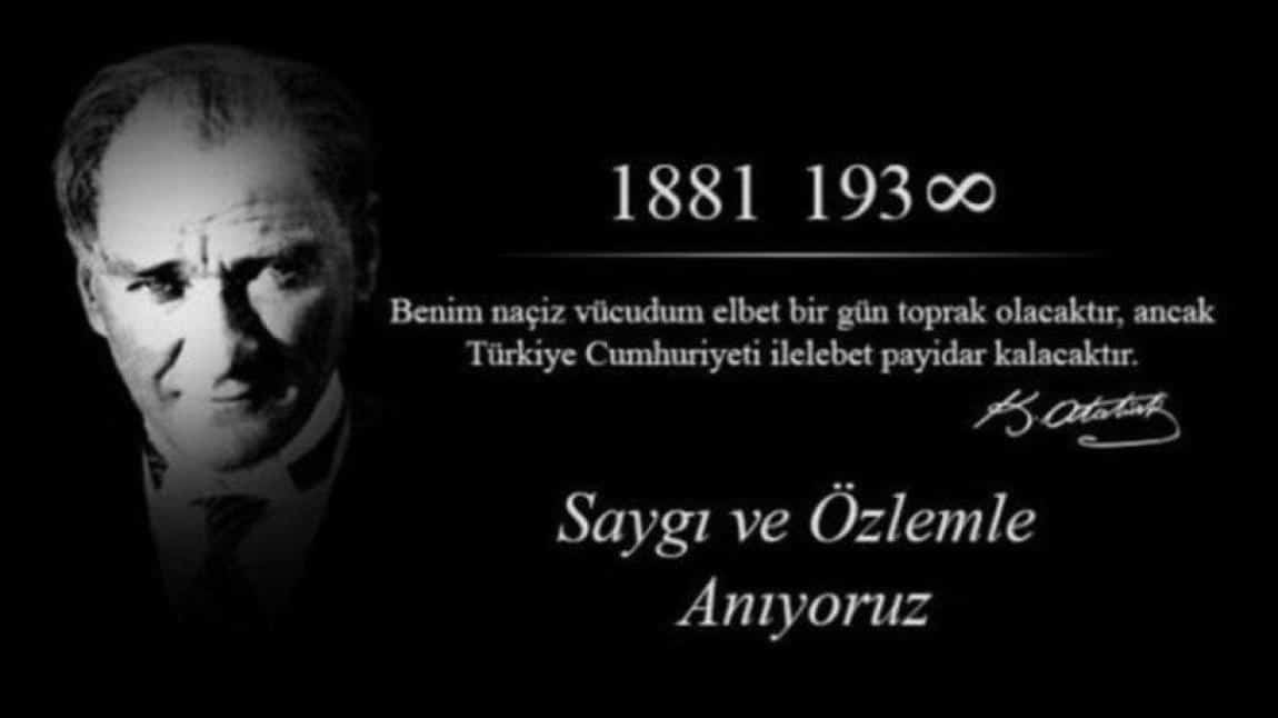 Cumhuriyetimizin kurucusu büyük önder Mustafa Kemal Atatürk'ü saygı ve özlemle anıyoruz. 